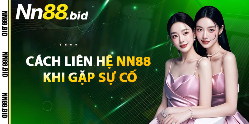 Cách Liên Hệ NN88 Khi Gặp Sự Cố