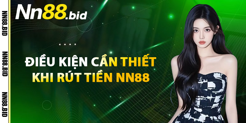 Điều Kiện Cần Thiết Khi Rút Tiền NN88