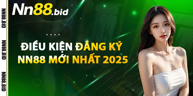 Điều Kiện Đăng Ký NN88 Mới Nhất 2025