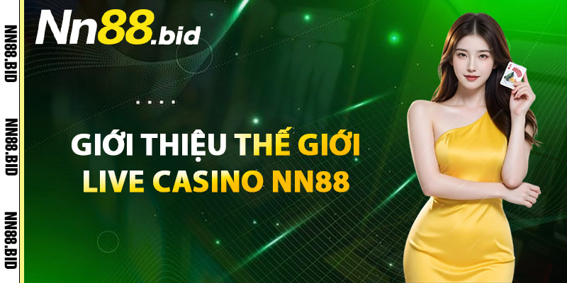 Giới Thiệu Thế Giới Live Casino NN88