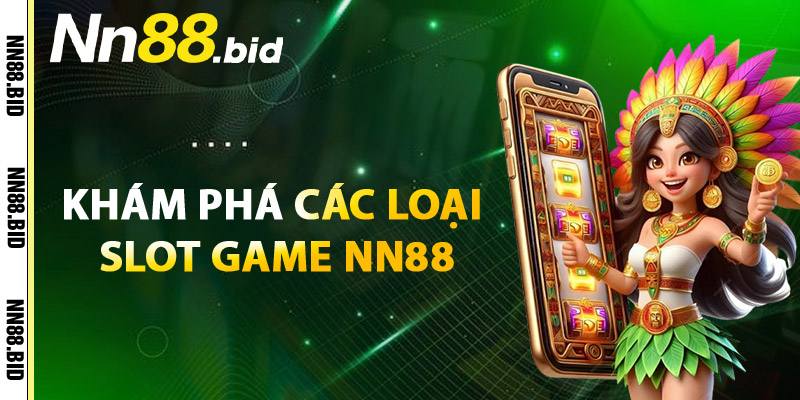 Khám Phá Các Loại Slot Game NN88