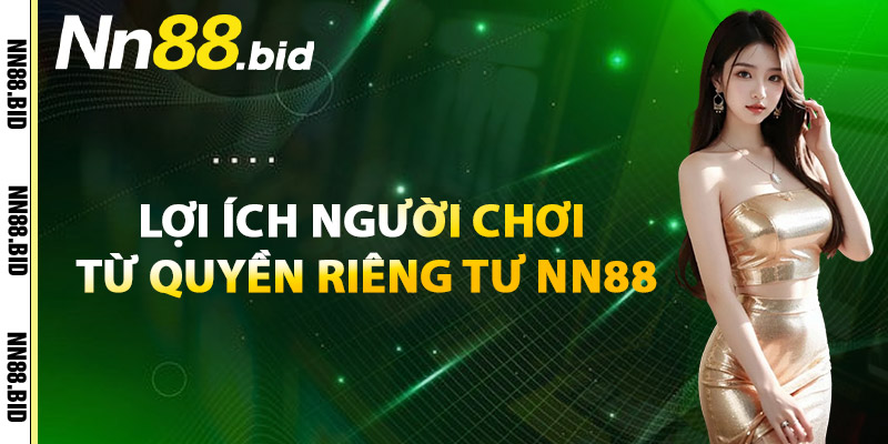Lợi Ích Người Chơi Từ Quyền Riêng Tư NN88